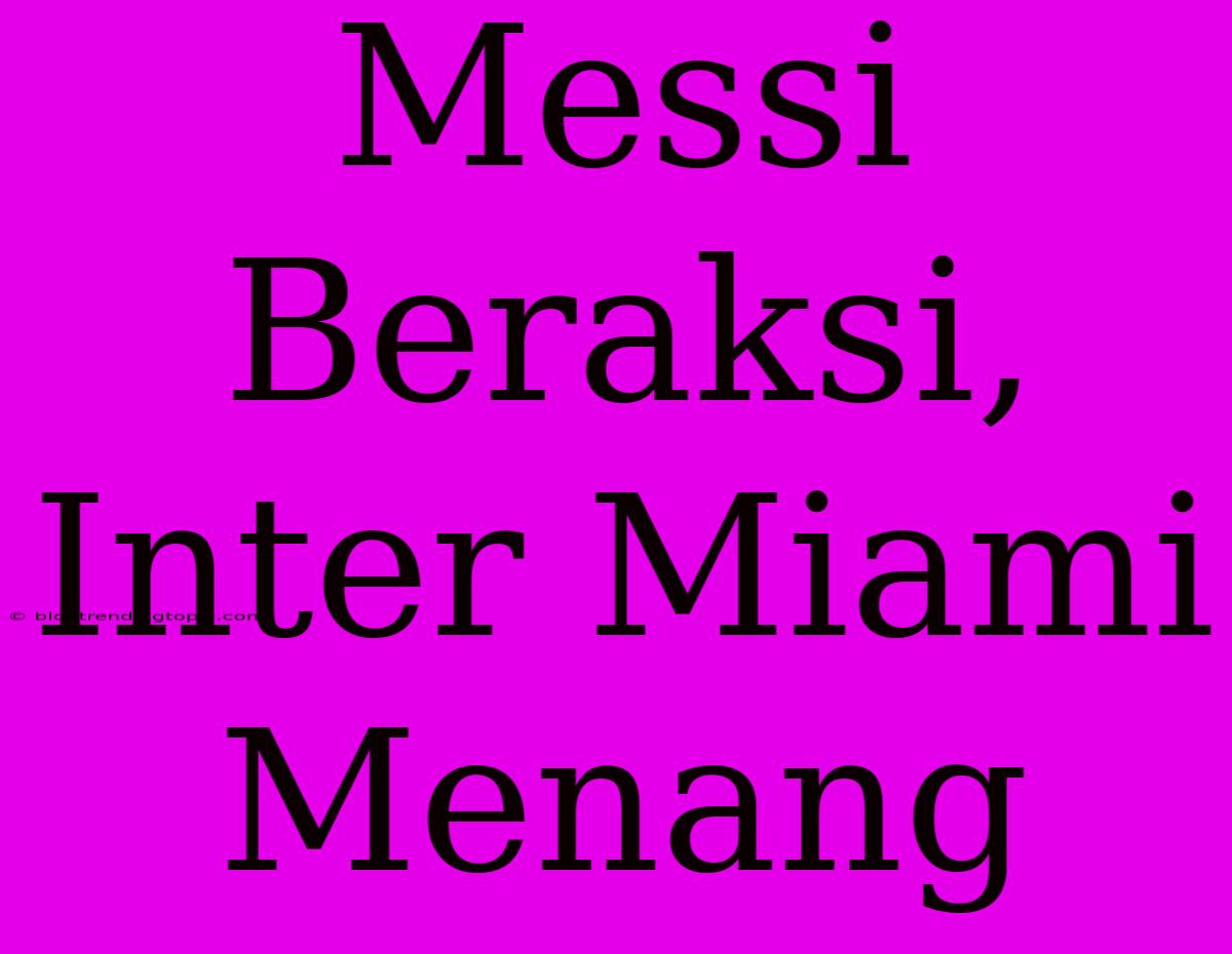 Messi Beraksi, Inter Miami Menang