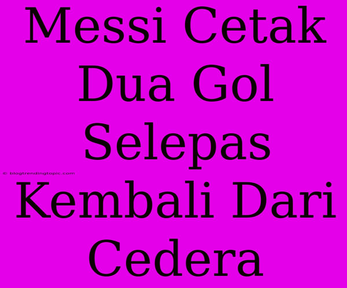 Messi Cetak Dua Gol Selepas Kembali Dari Cedera