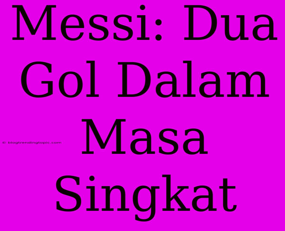 Messi: Dua Gol Dalam Masa Singkat