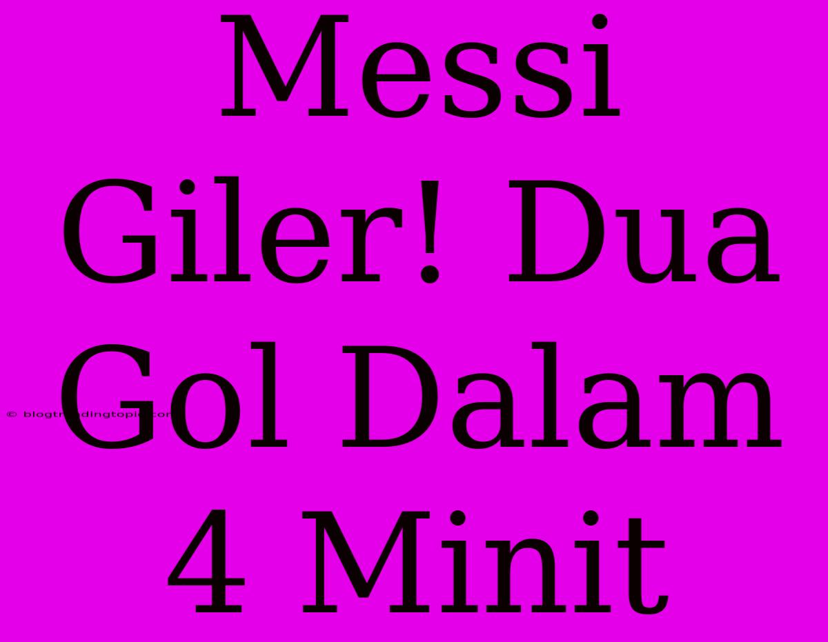 Messi Giler! Dua Gol Dalam 4 Minit