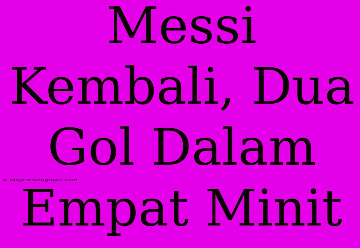 Messi Kembali, Dua Gol Dalam Empat Minit