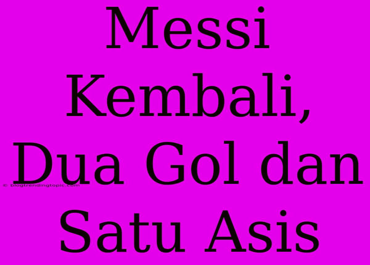 Messi Kembali, Dua Gol Dan Satu Asis