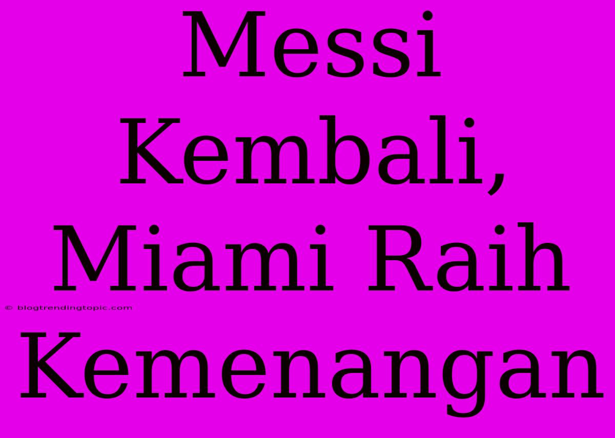 Messi Kembali, Miami Raih Kemenangan