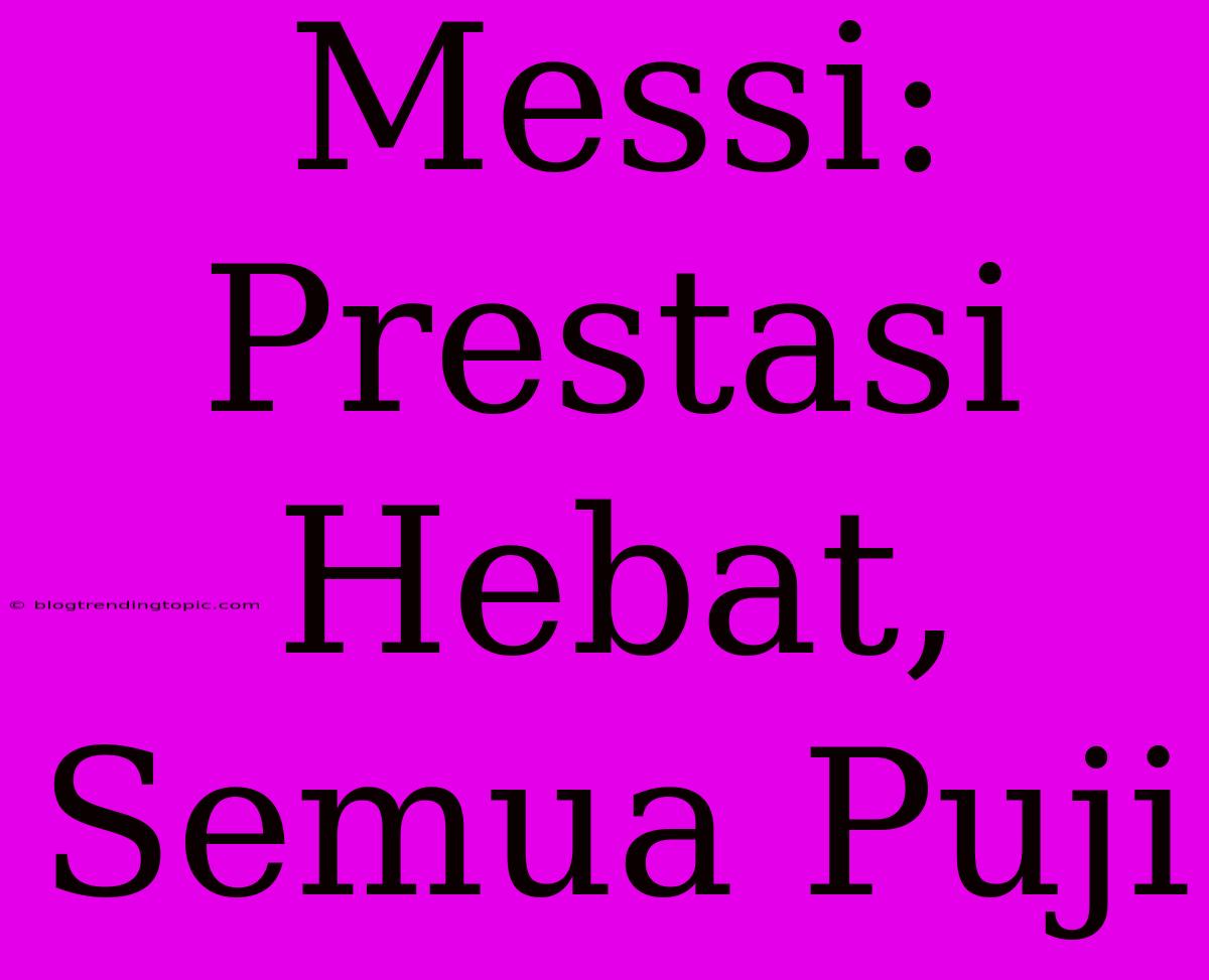 Messi: Prestasi Hebat, Semua Puji