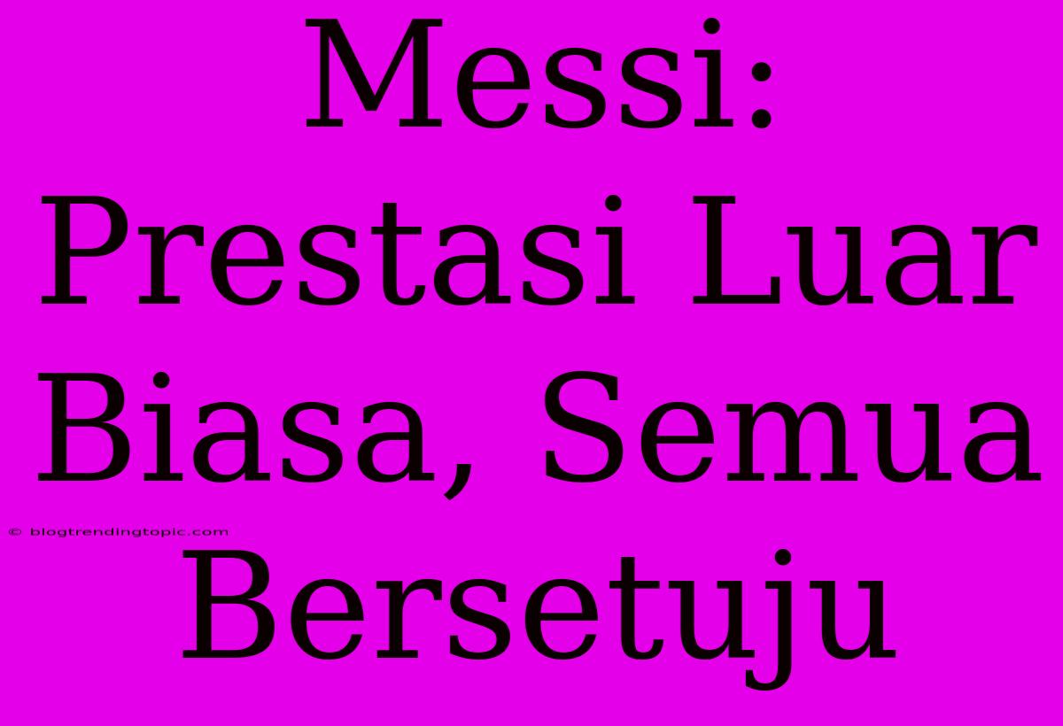 Messi: Prestasi Luar Biasa, Semua Bersetuju