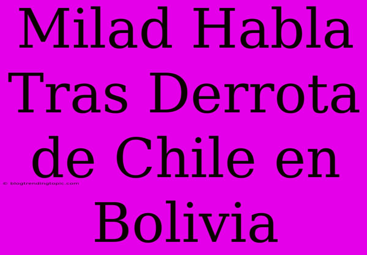 Milad Habla Tras Derrota De Chile En Bolivia