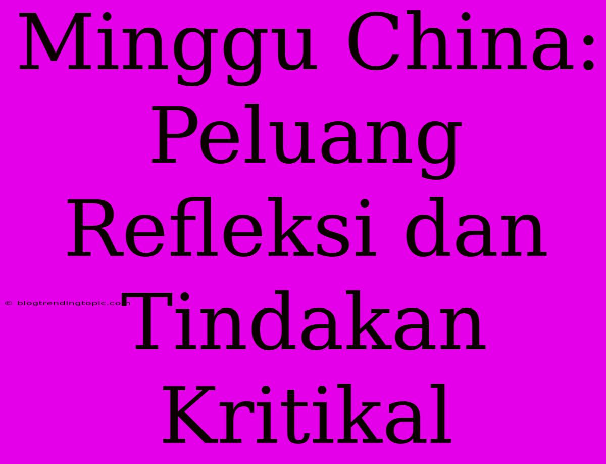 Minggu China: Peluang Refleksi Dan Tindakan Kritikal