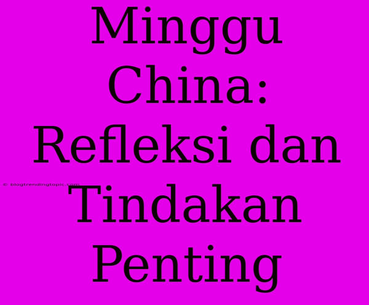 Minggu China: Refleksi Dan Tindakan Penting