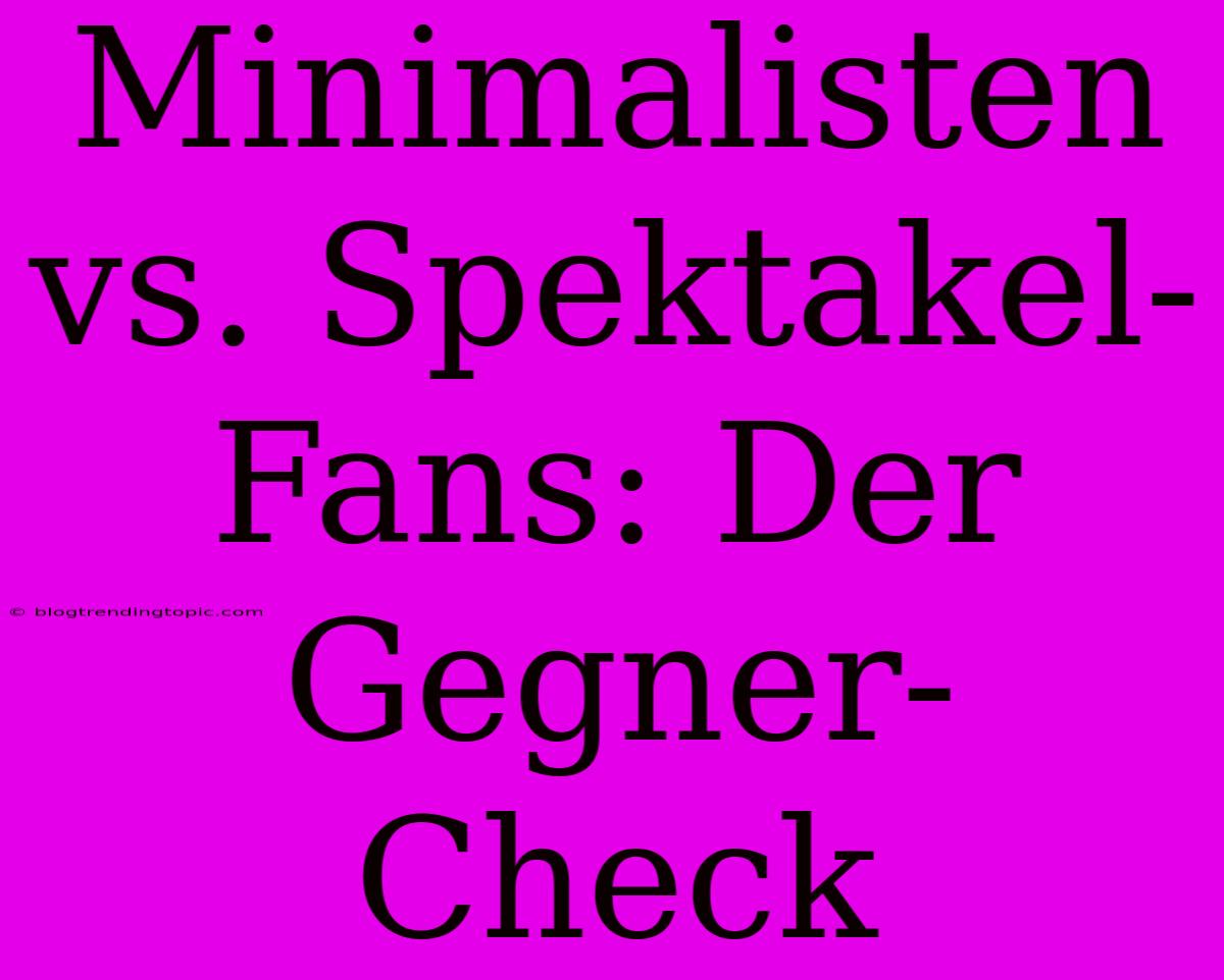 Minimalisten Vs. Spektakel-Fans: Der Gegner-Check