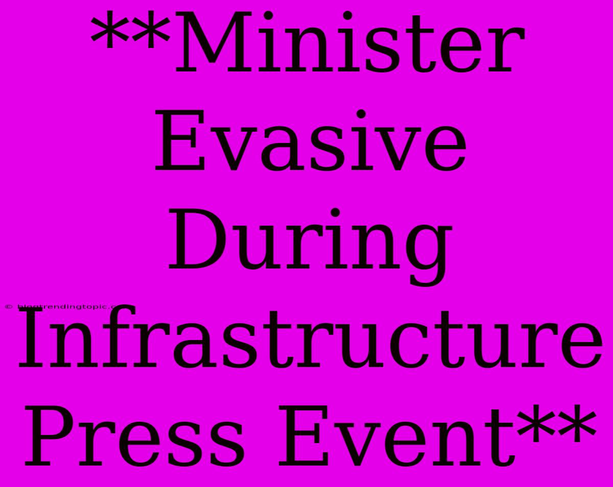 **Minister Evasive During Infrastructure Press Event**