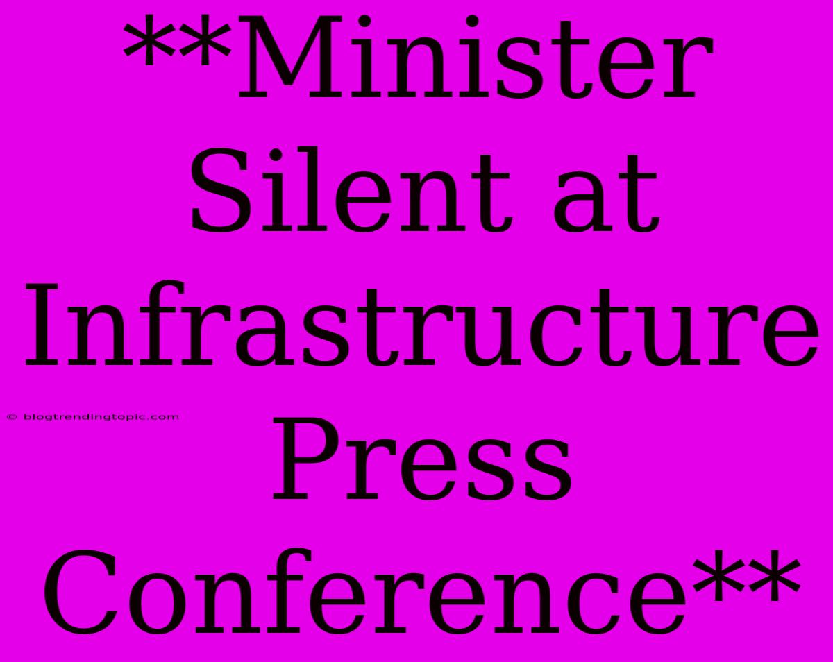 **Minister Silent At Infrastructure Press Conference**