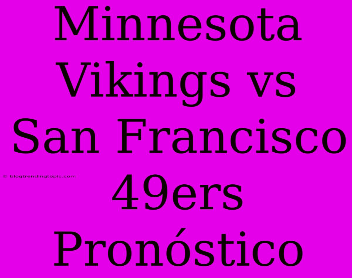 Minnesota Vikings Vs San Francisco 49ers Pronóstico