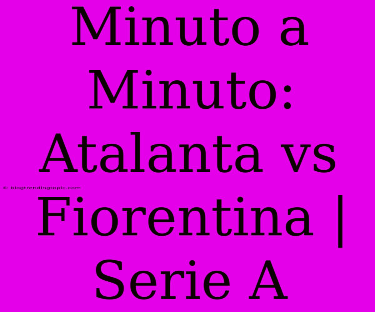 Minuto A Minuto: Atalanta Vs Fiorentina | Serie A