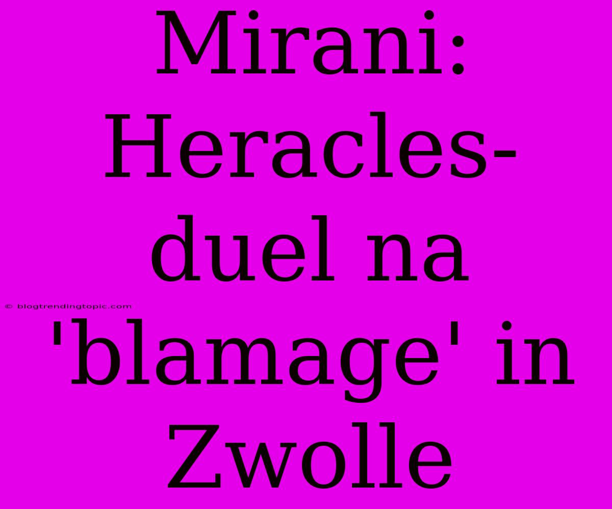 Mirani: Heracles-duel Na 'blamage' In Zwolle