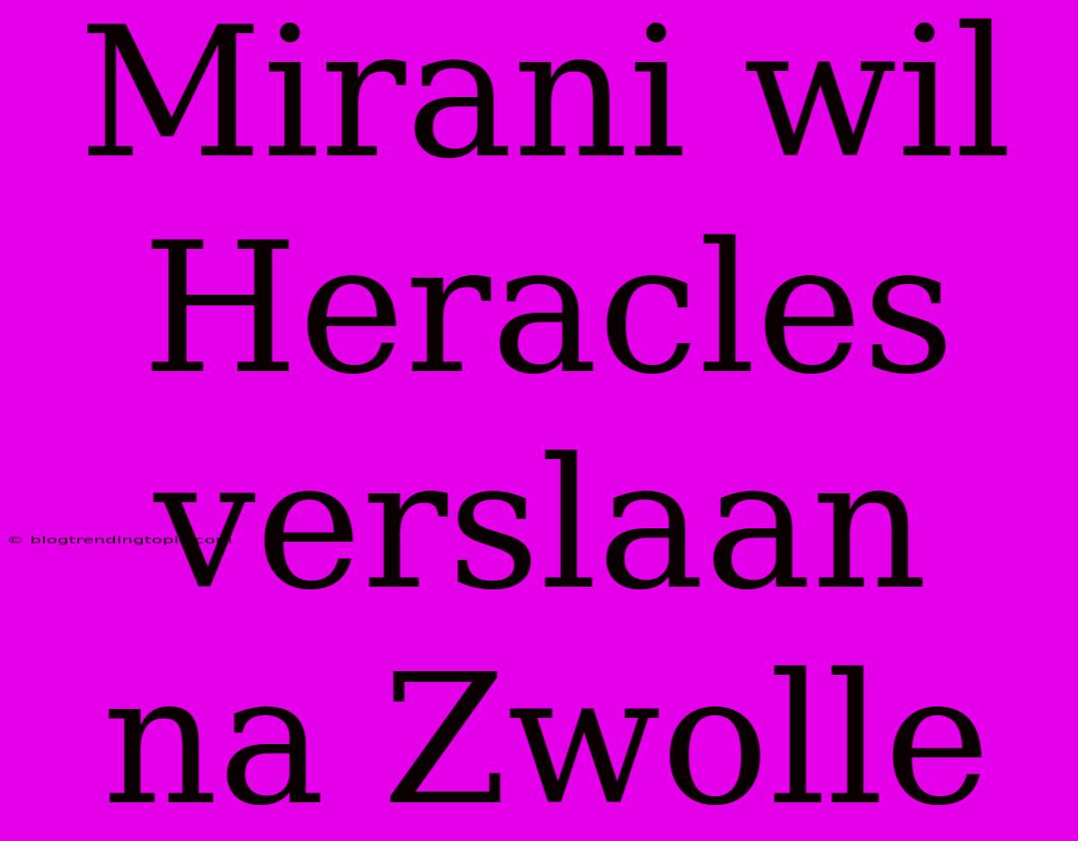 Mirani Wil Heracles Verslaan Na Zwolle