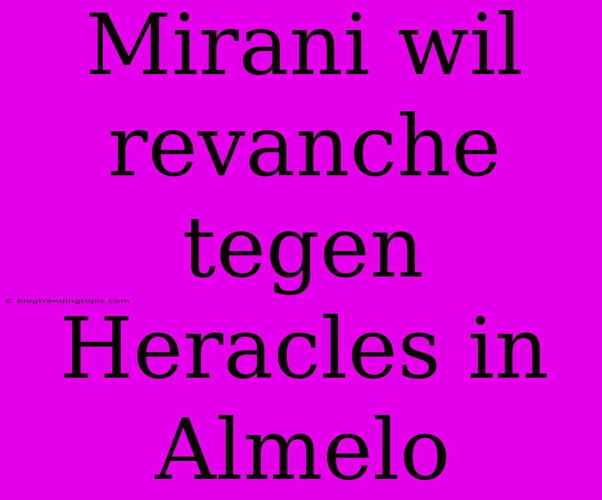 Mirani Wil Revanche Tegen Heracles In Almelo