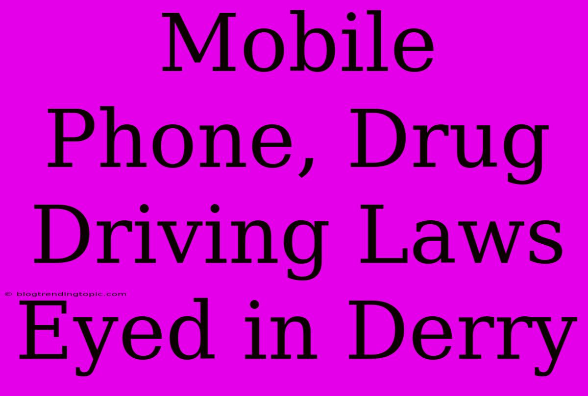 Mobile Phone, Drug Driving Laws Eyed In Derry