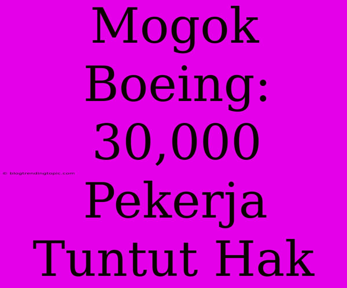 Mogok Boeing: 30,000 Pekerja Tuntut Hak