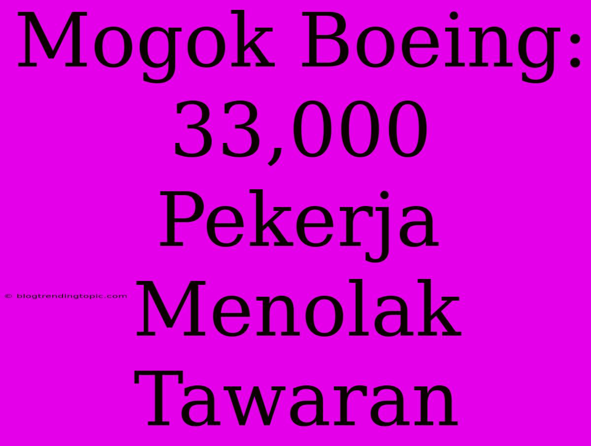 Mogok Boeing: 33,000 Pekerja Menolak Tawaran