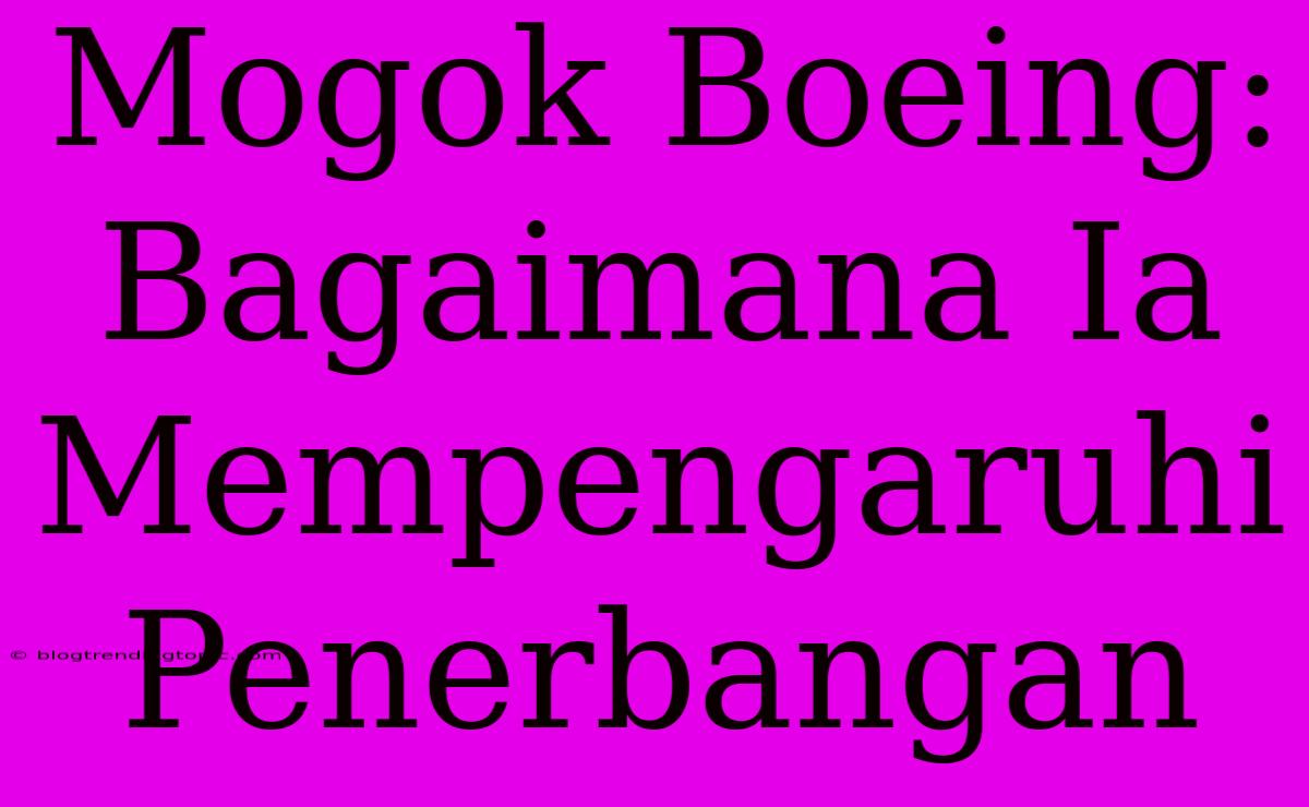 Mogok Boeing: Bagaimana Ia Mempengaruhi Penerbangan