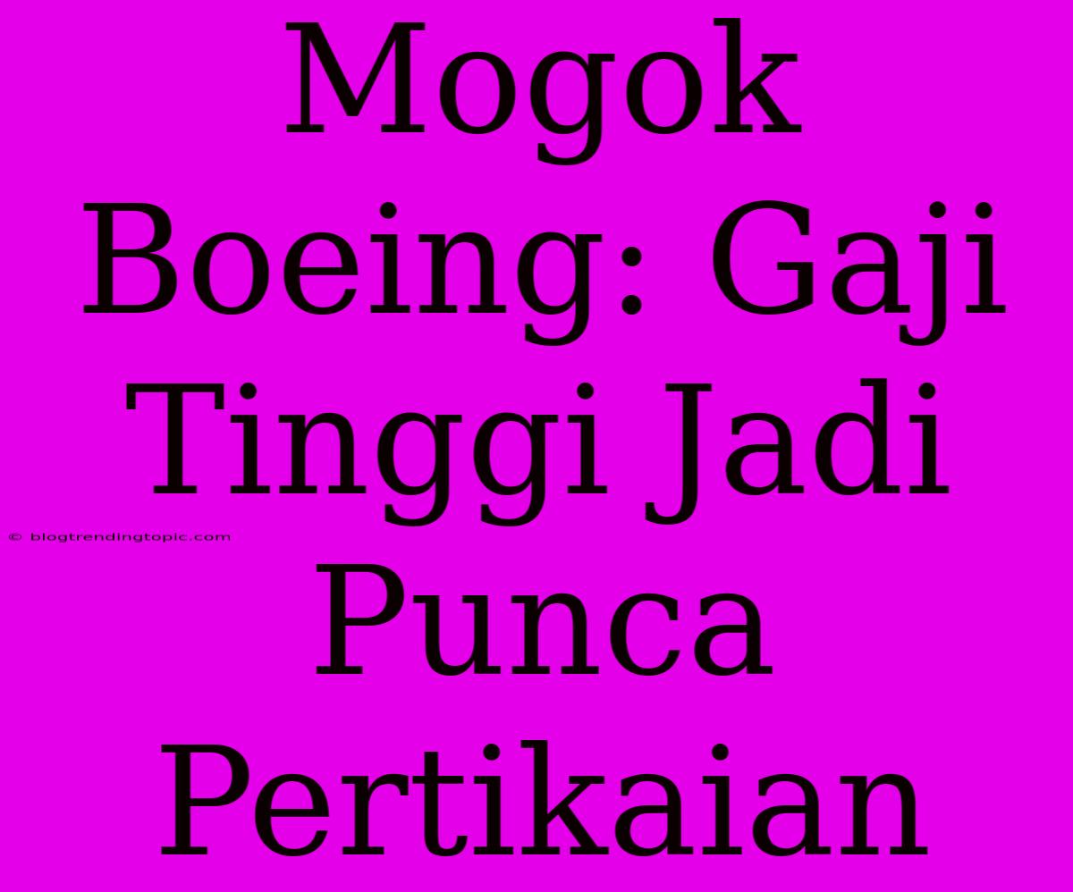 Mogok Boeing: Gaji Tinggi Jadi Punca Pertikaian