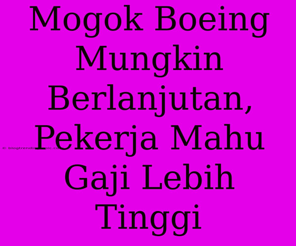 Mogok Boeing Mungkin Berlanjutan, Pekerja Mahu Gaji Lebih Tinggi