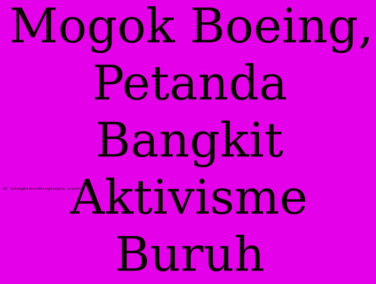 Mogok Boeing, Petanda Bangkit Aktivisme Buruh