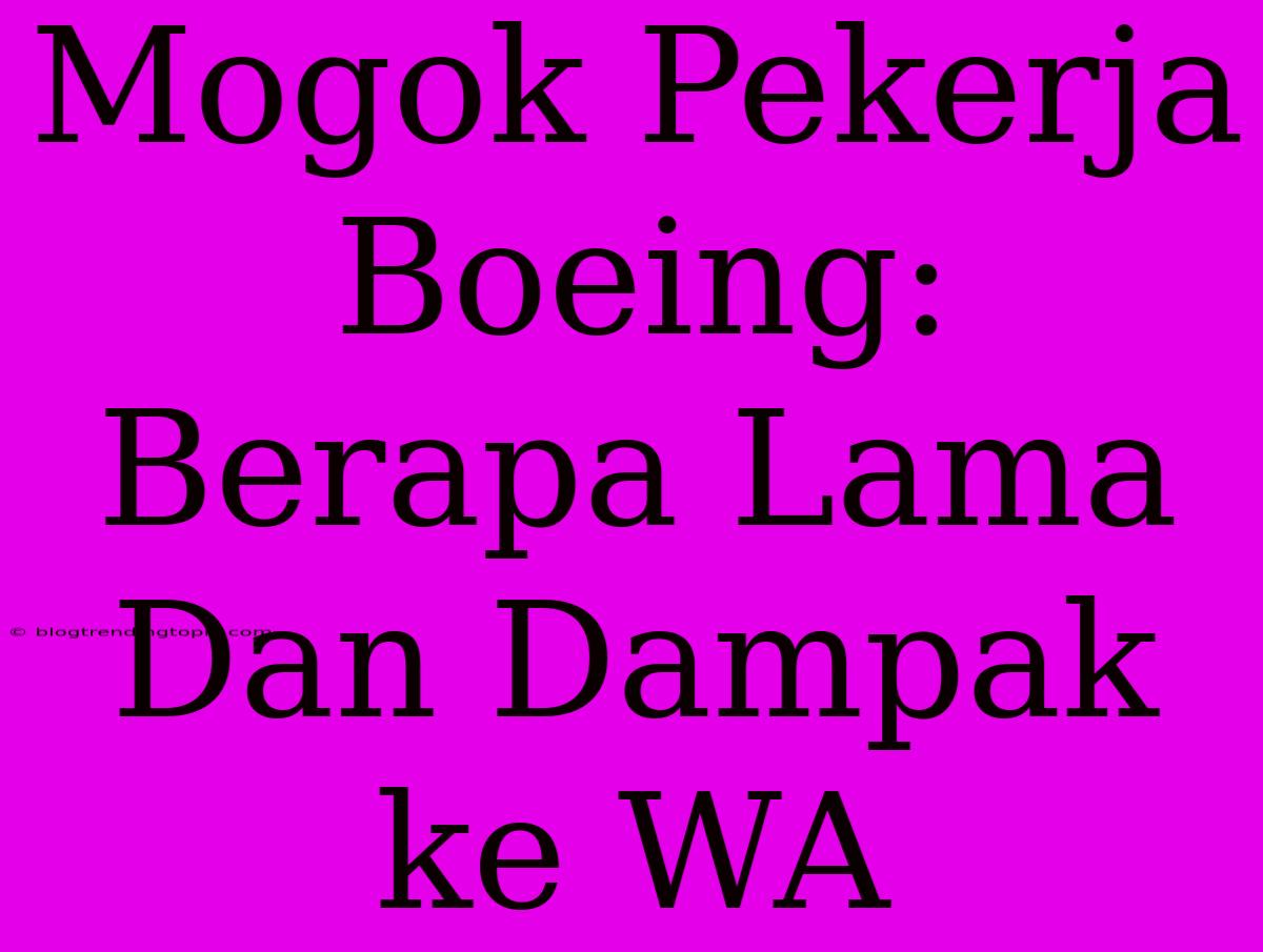 Mogok Pekerja Boeing: Berapa Lama Dan Dampak Ke WA