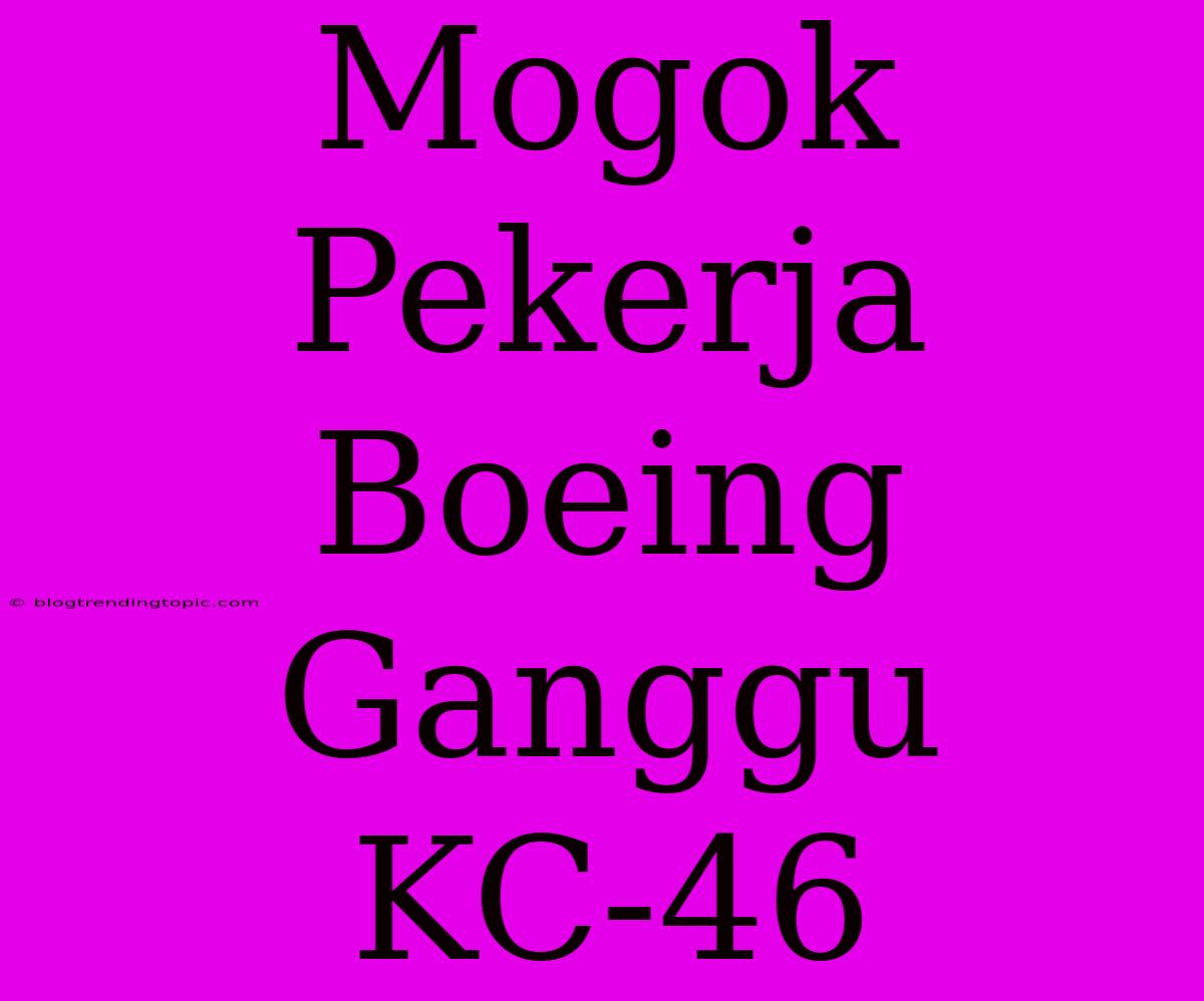 Mogok Pekerja Boeing Ganggu KC-46