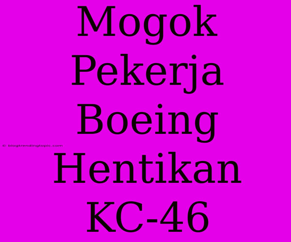 Mogok Pekerja Boeing Hentikan KC-46