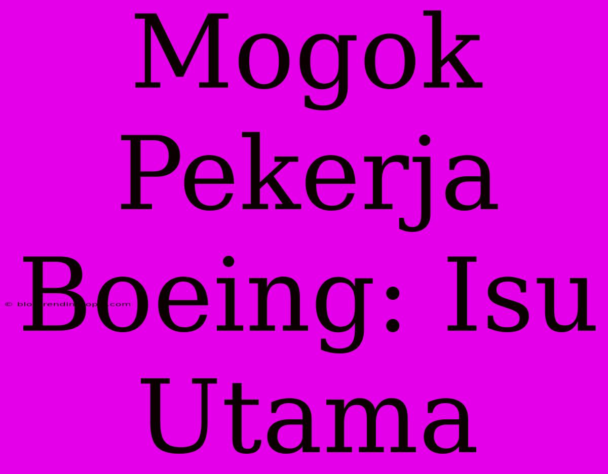 Mogok Pekerja Boeing: Isu Utama