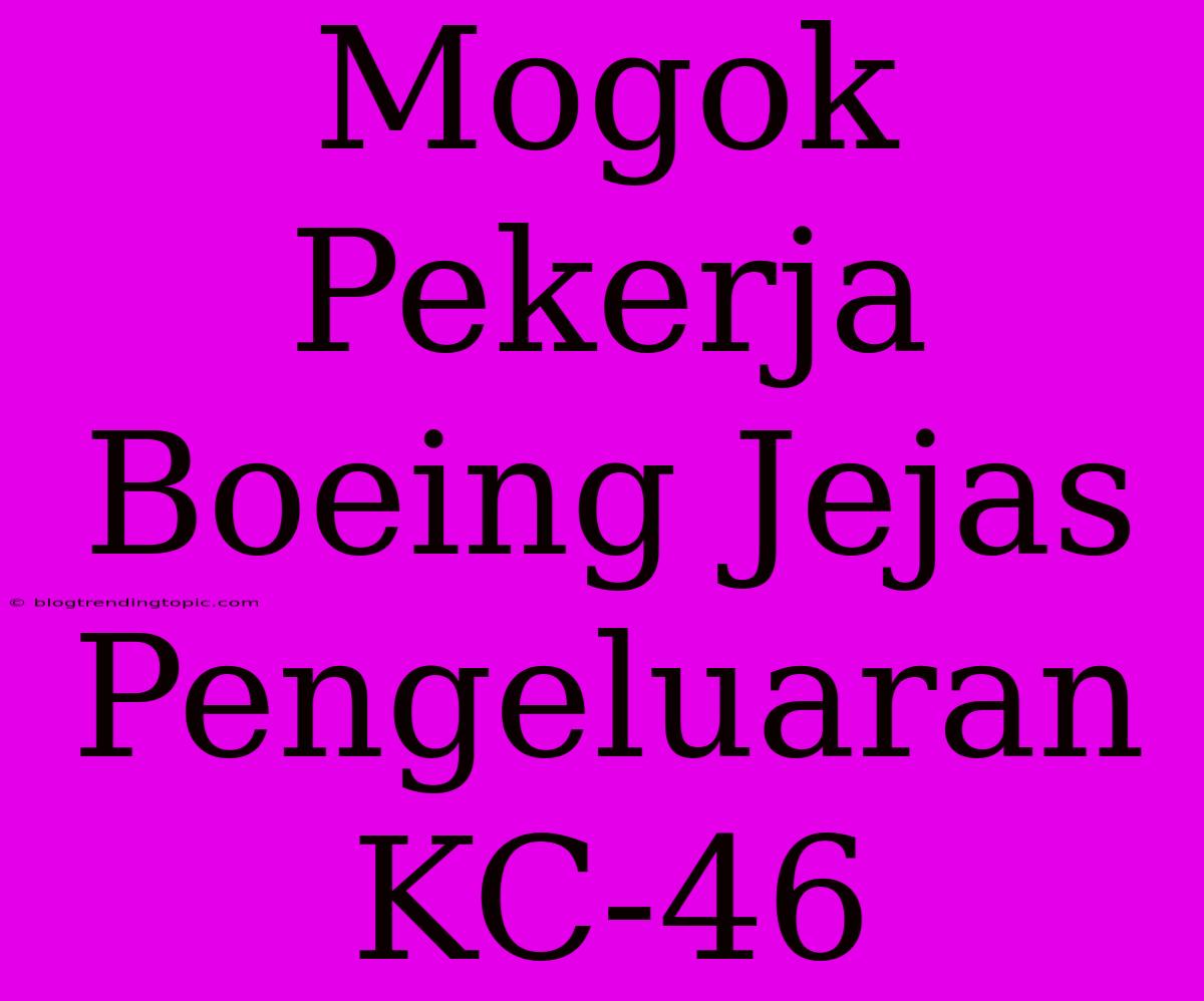 Mogok Pekerja Boeing Jejas Pengeluaran KC-46