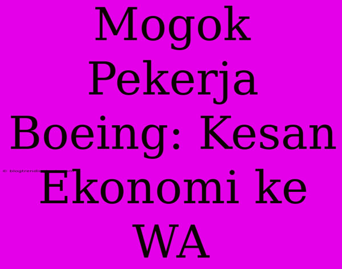 Mogok Pekerja Boeing: Kesan Ekonomi Ke WA