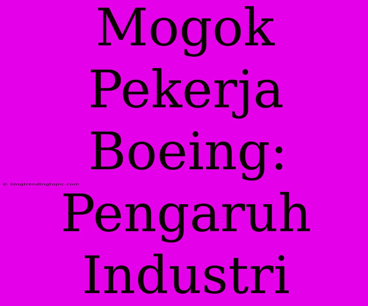 Mogok Pekerja Boeing: Pengaruh Industri