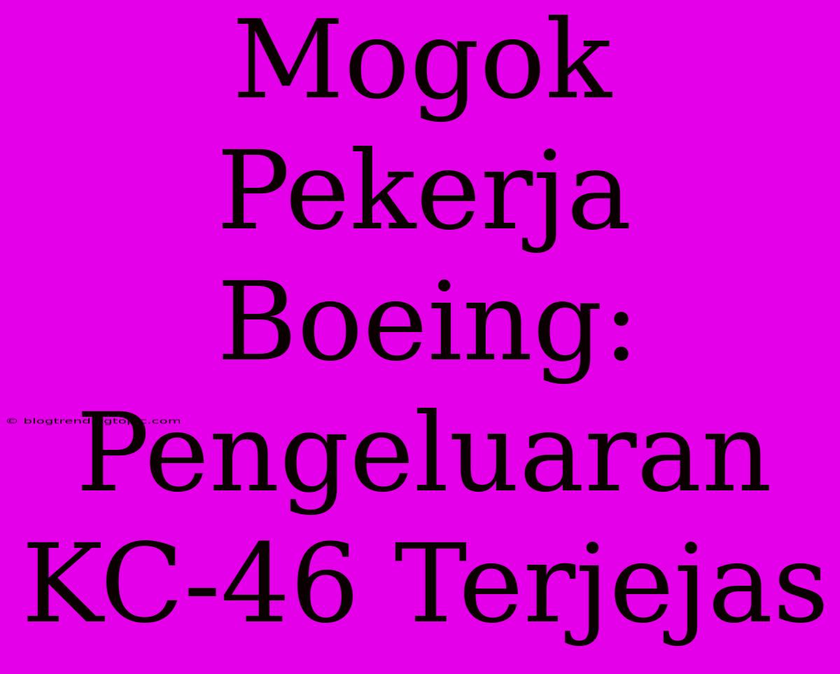 Mogok Pekerja Boeing: Pengeluaran KC-46 Terjejas