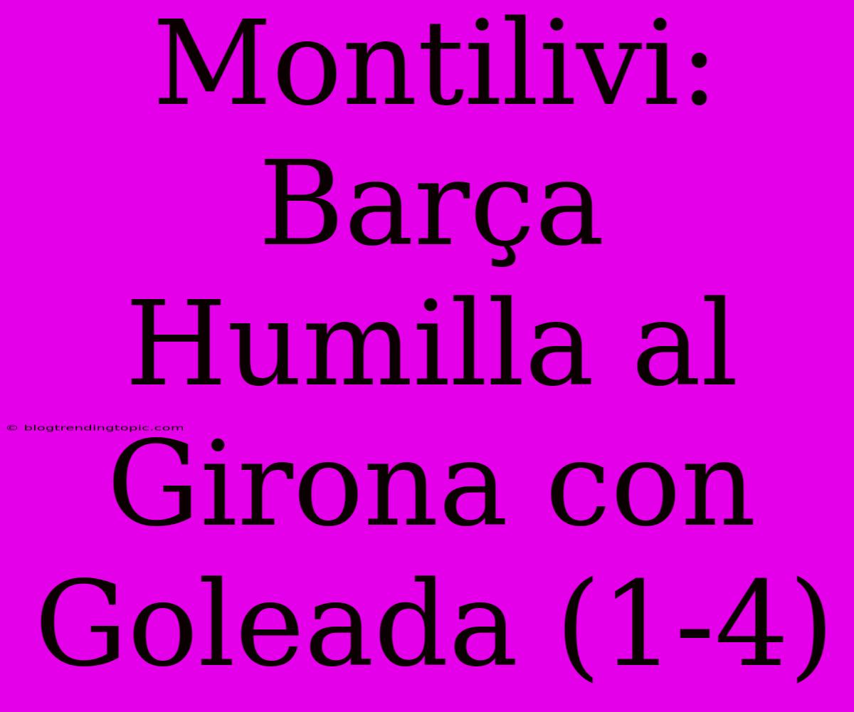 Montilivi: Barça Humilla Al Girona Con Goleada (1-4)