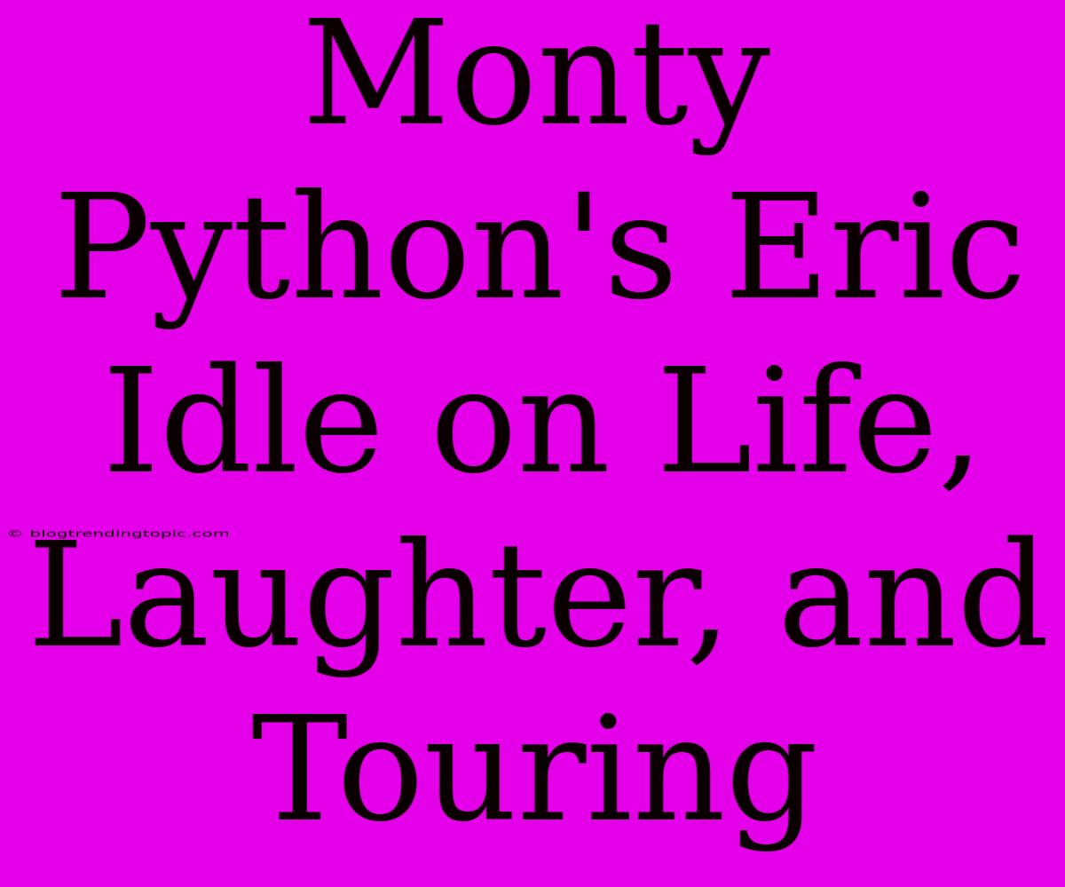 Monty Python's Eric Idle On Life, Laughter, And Touring