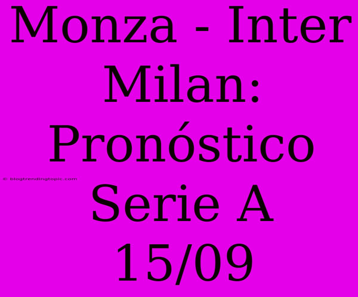 Monza - Inter Milan: Pronóstico Serie A 15/09