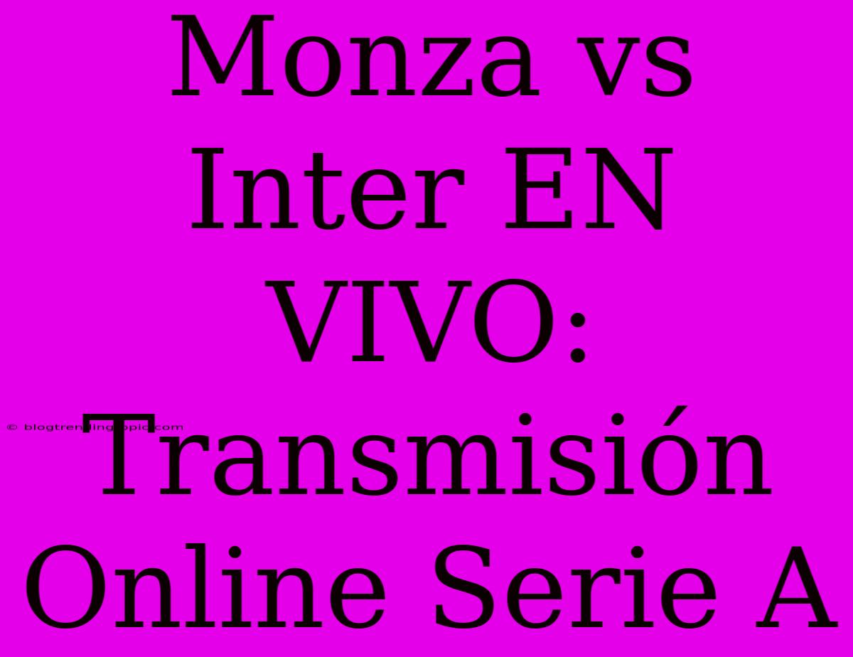 Monza Vs Inter EN VIVO: Transmisión Online Serie A