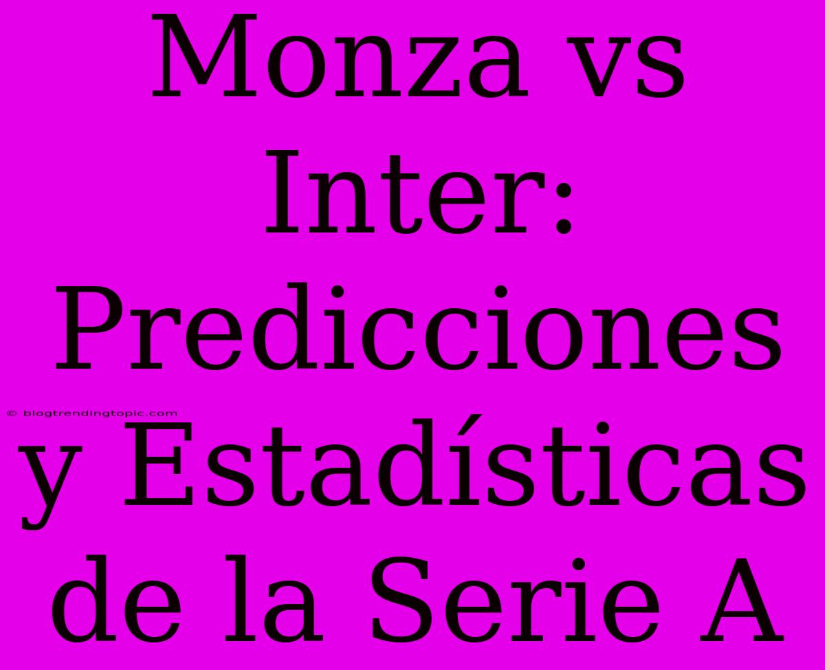 Monza Vs Inter: Predicciones Y Estadísticas De La Serie A