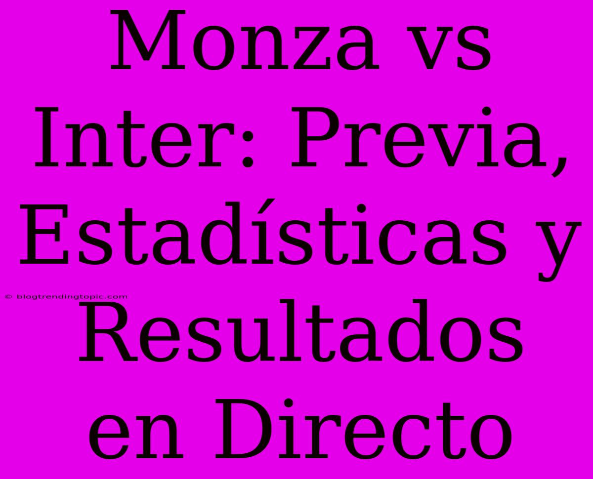 Monza Vs Inter: Previa, Estadísticas Y Resultados En Directo