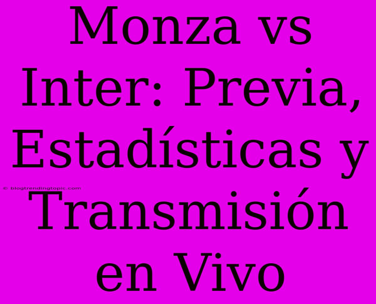 Monza Vs Inter: Previa, Estadísticas Y Transmisión En Vivo