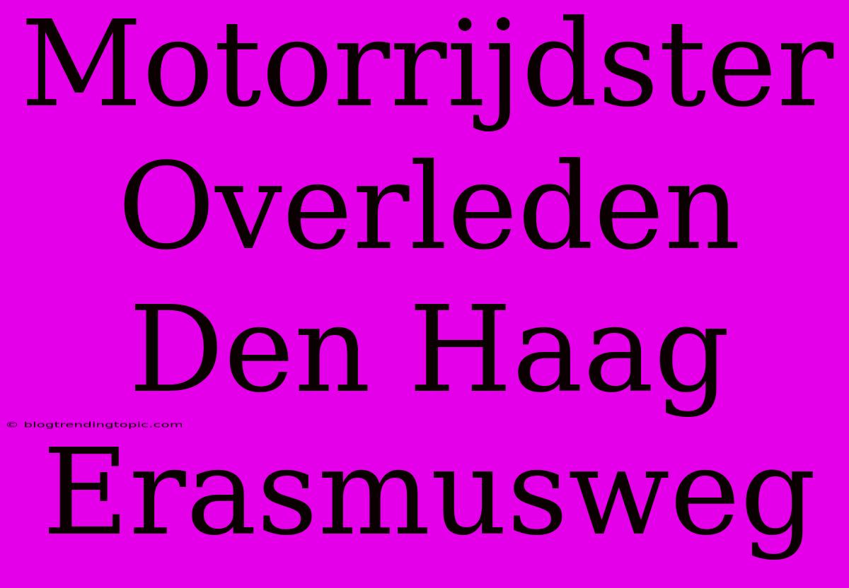 Motorrijdster Overleden Den Haag Erasmusweg