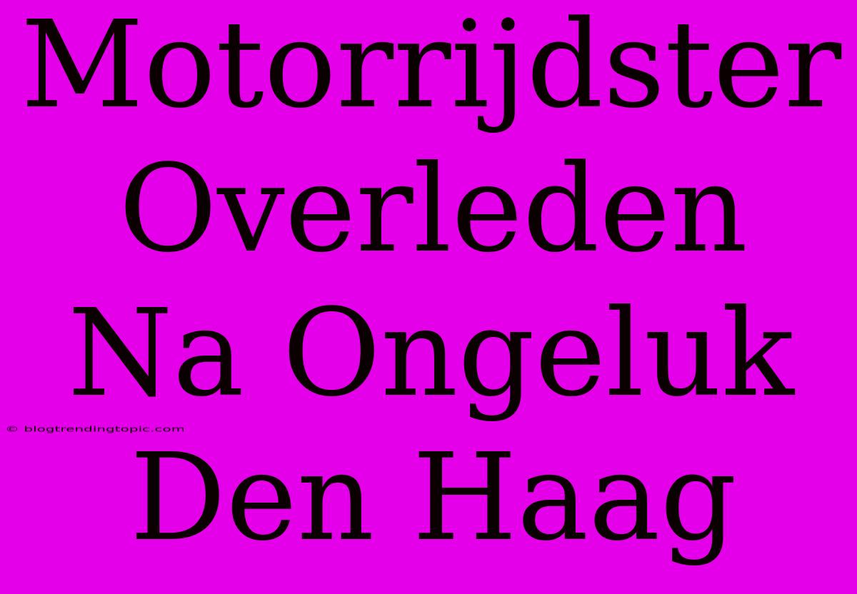 Motorrijdster Overleden Na Ongeluk Den Haag 