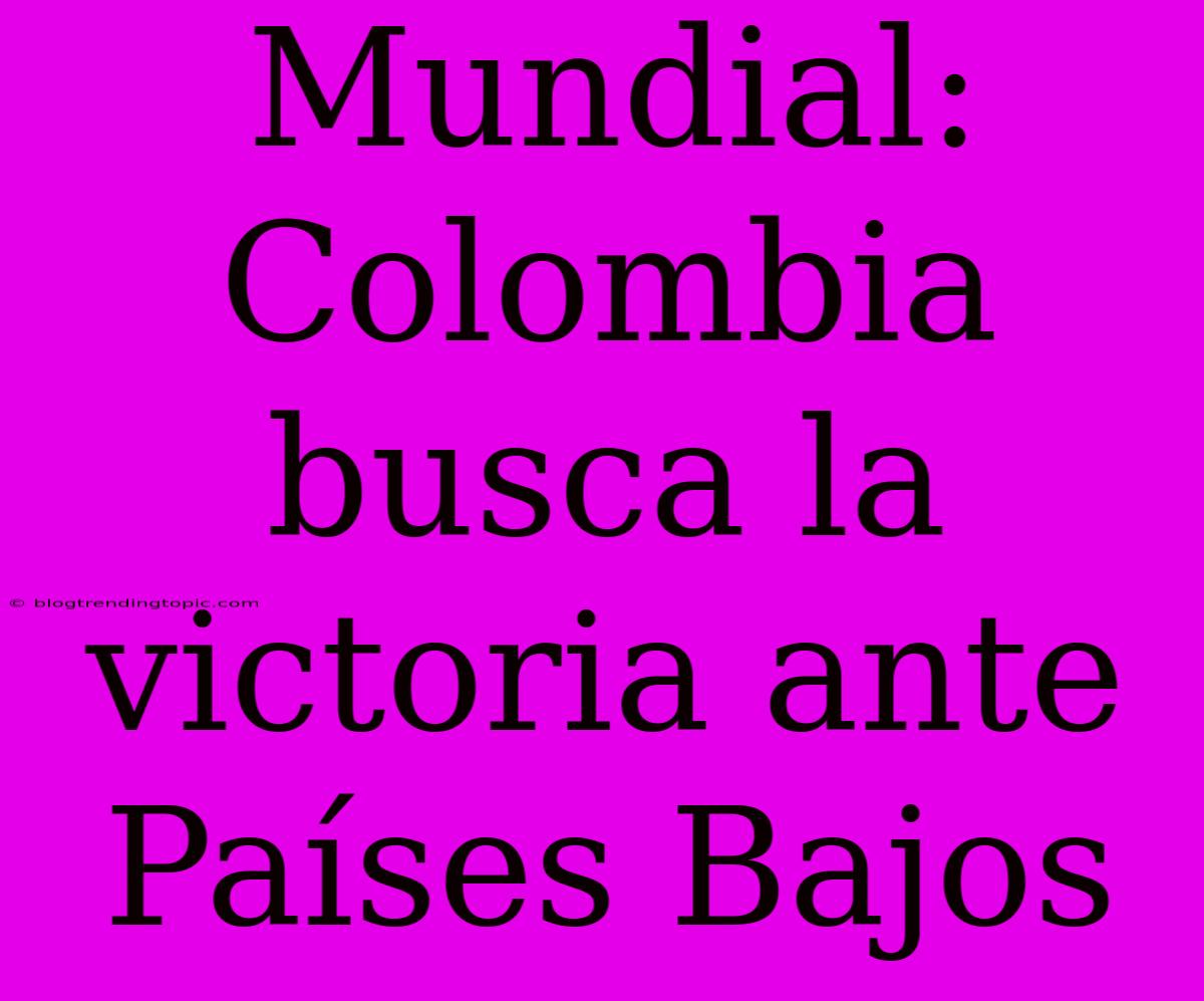 Mundial: Colombia Busca La Victoria Ante Países Bajos