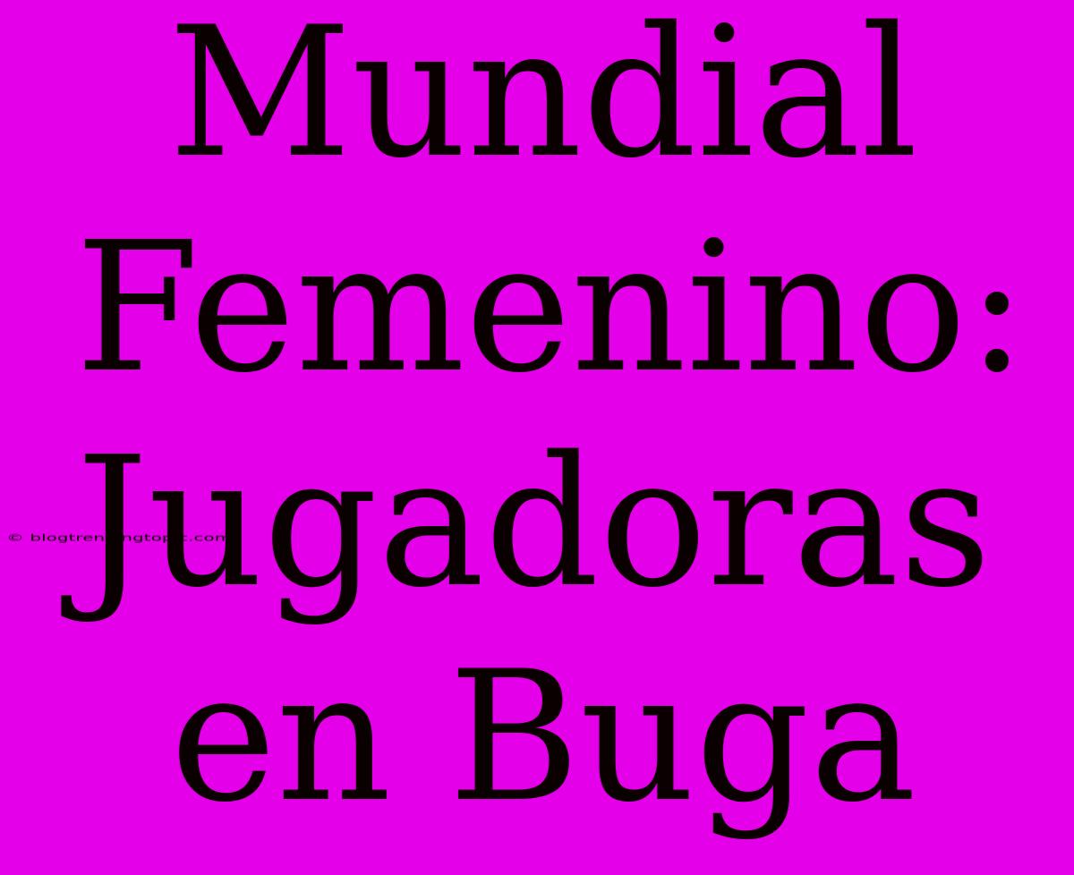 Mundial Femenino: Jugadoras En Buga