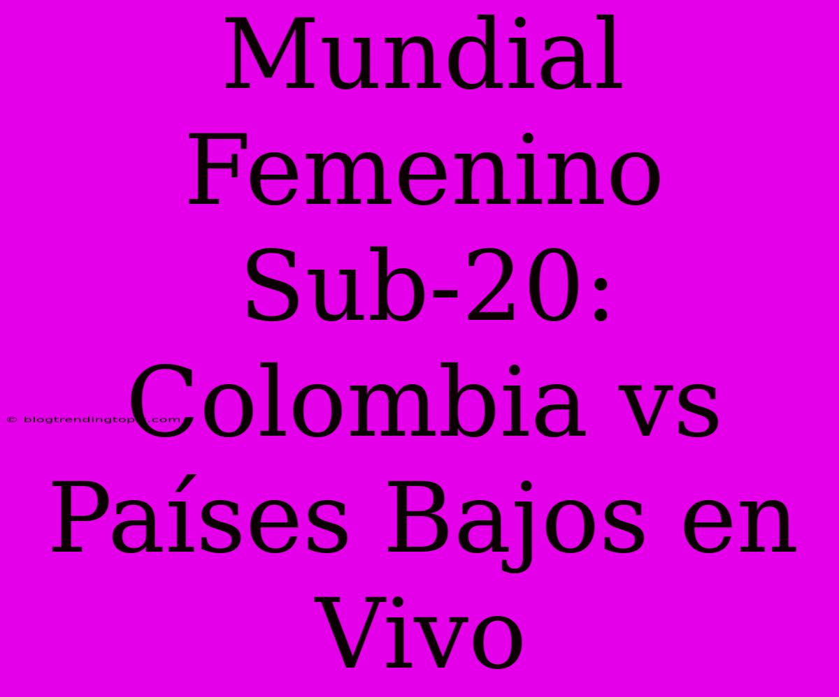 Mundial Femenino Sub-20: Colombia Vs Países Bajos En Vivo