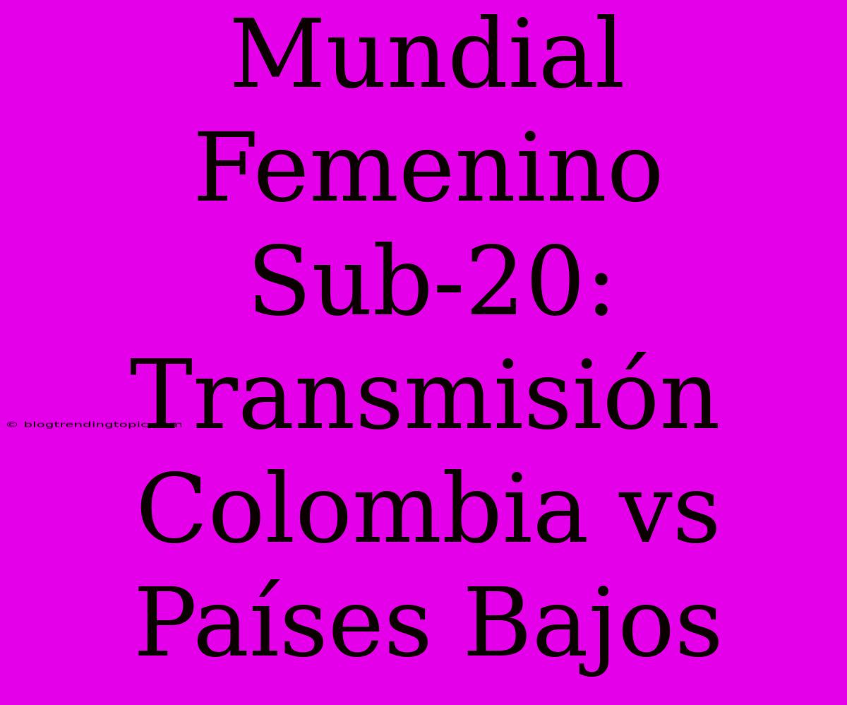 Mundial Femenino Sub-20: Transmisión Colombia Vs Países Bajos