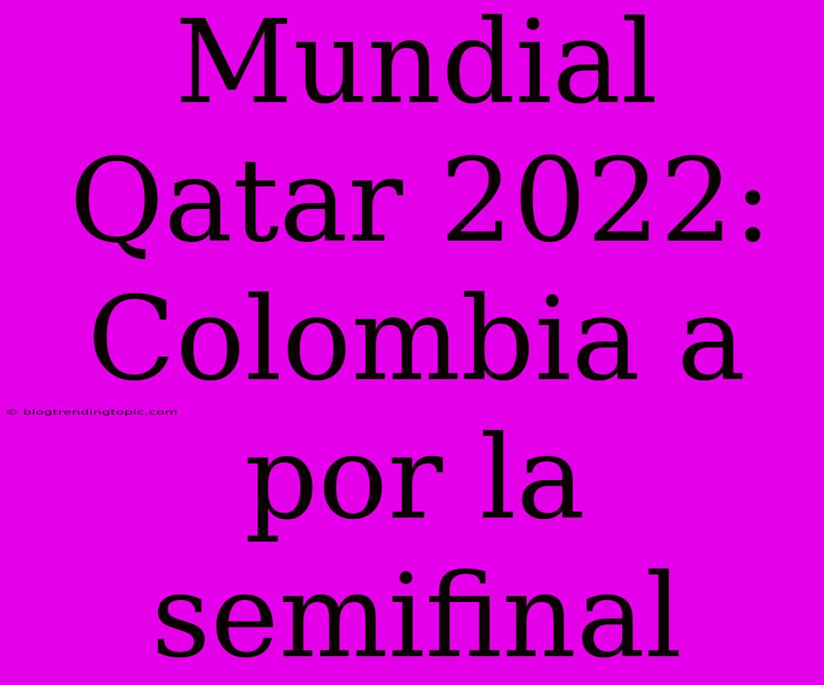 Mundial Qatar 2022: Colombia A Por La Semifinal