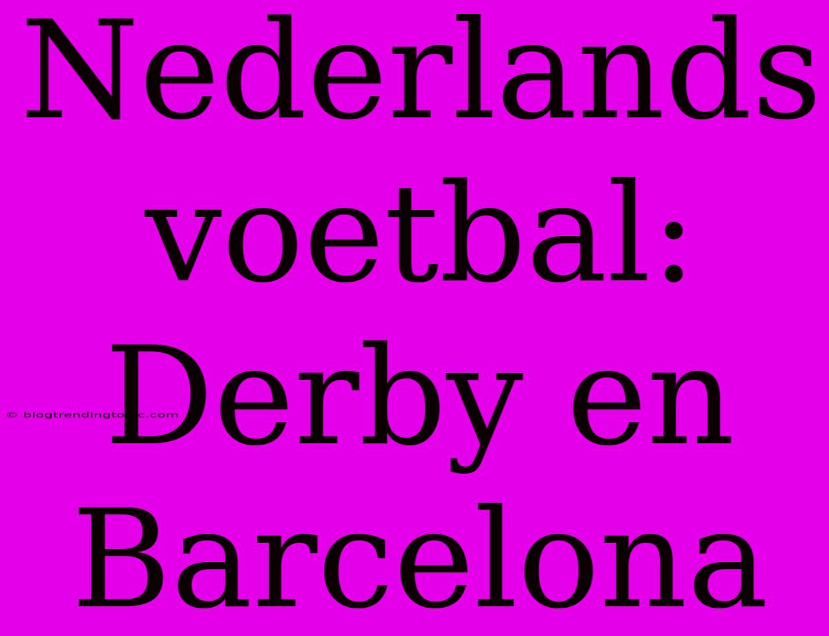 Nederlands Voetbal:  Derby En Barcelona